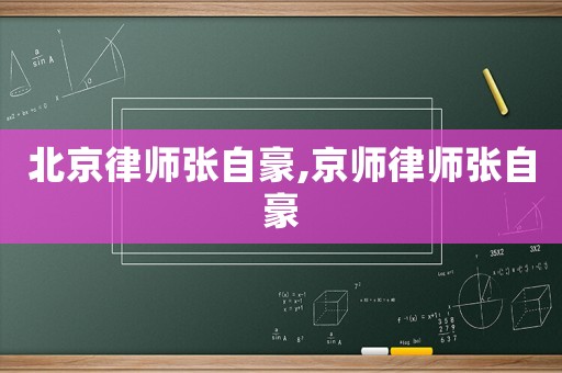 北京律師張自豪,京師律師張自豪