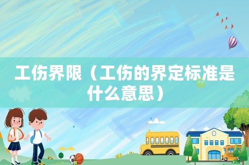 工傷界限（工傷的界定標準是什么意思）