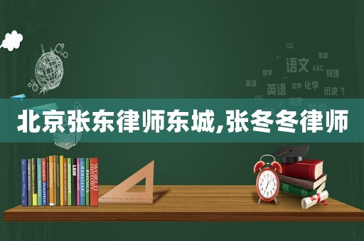 北京張東律師東城,張冬冬律師