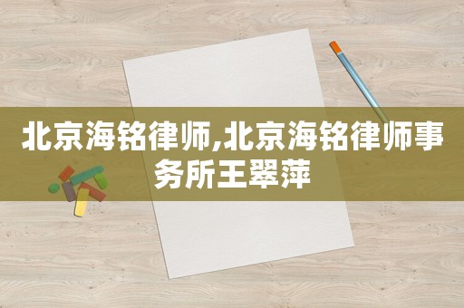 北京海銘律師,北京海銘律師事務所王翠萍