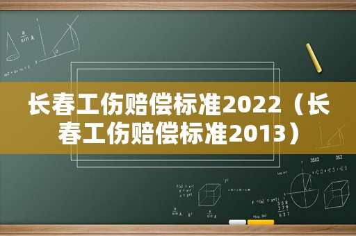 長春工傷賠償標準2022（長春工傷賠償標準2013）