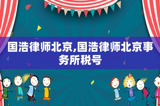國浩律師北京,國浩律師北京事務所稅號