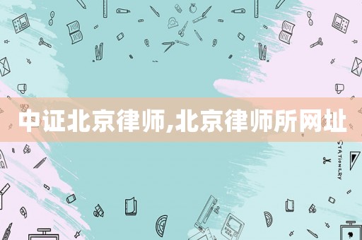 中證北京律師,北京律師所網址