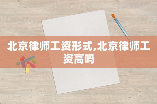 北京律師工資形式,北京律師工資高嗎