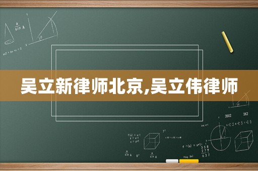 吳立新律師北京,吳立偉律師