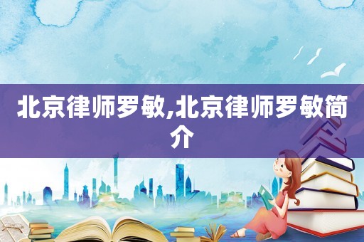 北京律師羅敏,北京律師羅敏簡介