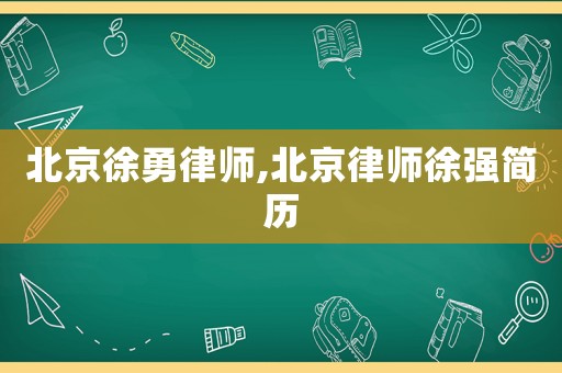 北京徐勇律師,北京律師徐強簡歷