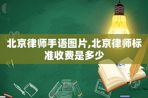 北京律師手語圖片,北京律師標(biāo)準(zhǔn)收費是多少