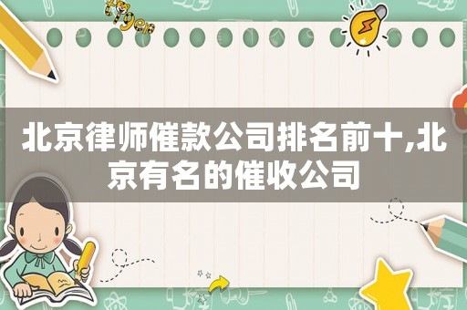 北京律師催款公司排名前十,北京有名的催收公司