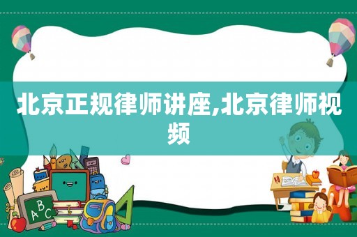 北京正規律師講座,北京律師視頻
