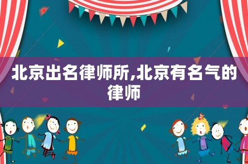 北京出名律師所,北京有名氣的律師