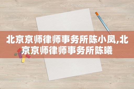 北京京師律師事務所陳小鳳,北京京師律師事務所陳曦