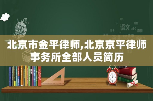 北京市金平律師,北京京平律師事務所全部人員簡歷
