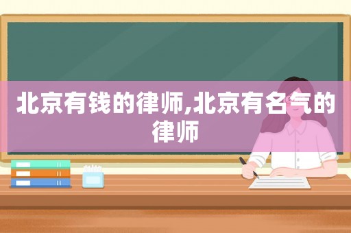 北京有錢的律師,北京有名氣的律師