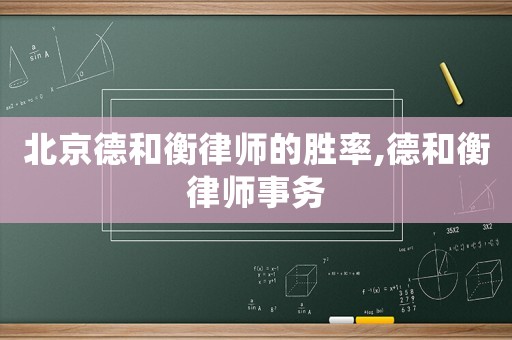 北京德和衡律師的勝率,德和衡律師事務