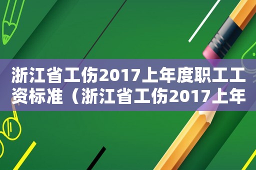 浙江省工傷2017上年度職工工資標準（浙江省工傷2017上年度職工）