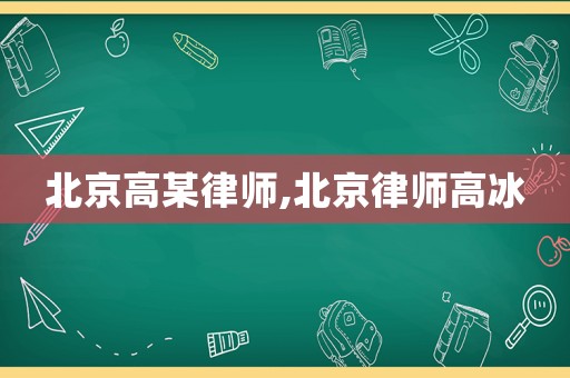 北京高某律師,北京律師高冰