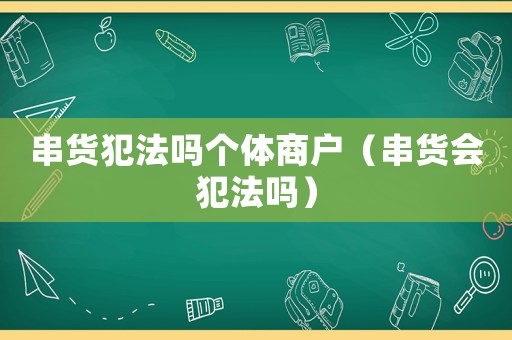 串貨犯法嗎個體商戶（串貨會犯法嗎）