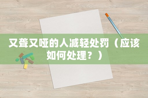 又聾又啞的人減輕處罰（應該如何處理？）