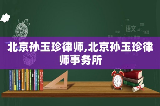 北京孫玉珍律師,北京孫玉珍律師事務所