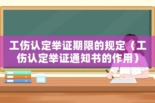 工傷認定舉證期限的規定（工傷認定舉證通知書的作用）