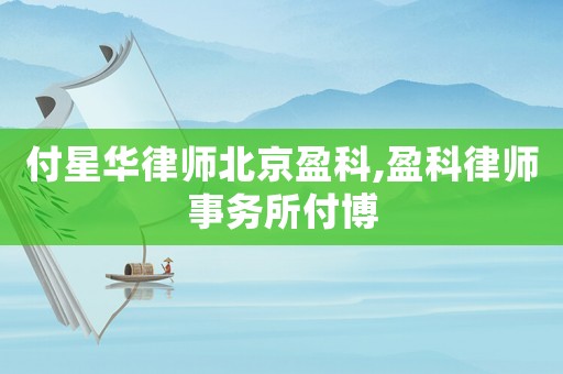 付星華律師北京盈科,盈科律師事務所付博