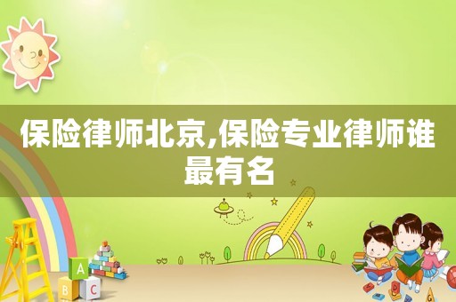 保險律師北京,保險專業律師誰最有名