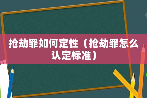 搶劫罪如何定性（搶劫罪怎么認定標(biāo)準(zhǔn)）