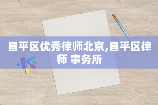 昌平區優秀律師北京,昌平區律師 事務所