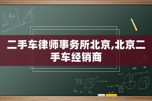二手車律師事務所北京,北京二手車經銷商