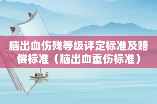 腦出血傷殘等級評定標準及賠償標準（腦出血重傷標準）