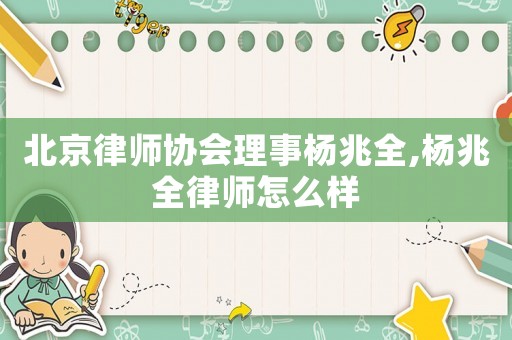 北京律師協(xié)會(huì)理事楊兆全,楊兆全律師怎么樣