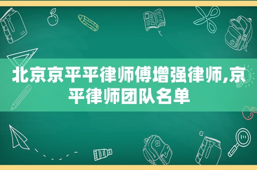 北京京平平律師傅增強律師,京平律師團隊名單