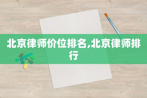 北京律師價位排名,北京律師排行