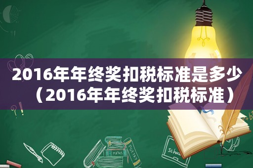 2016年年終獎扣稅標準是多少（2016年年終獎扣稅標準）