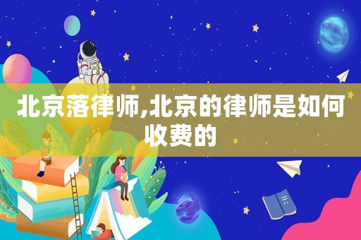 北京落律師,北京的律師是如何收費的