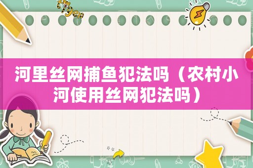 河里絲網捕魚犯法嗎（農村小河使用絲網犯法嗎）