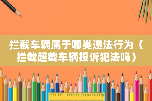 攔截車輛屬于哪類違法行為（攔截超截車輛投訴犯法嗎）