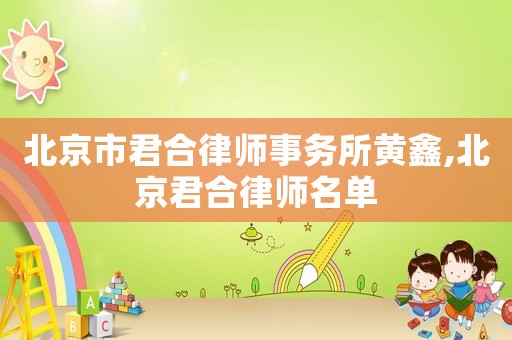 北京市君合律師事務所黃鑫,北京君合律師名單
