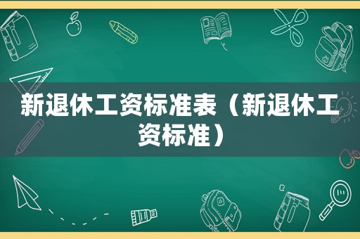 新退休工資標準表（新退休工資標準）