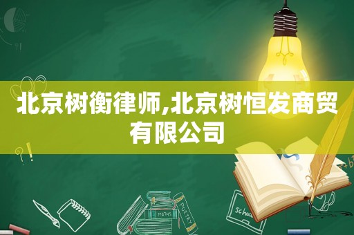 北京樹衡律師,北京樹恒發商貿有限公司