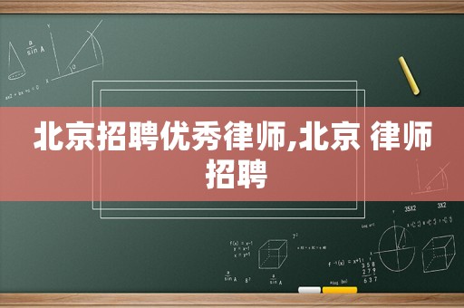 北京招聘優秀律師,北京 律師 招聘