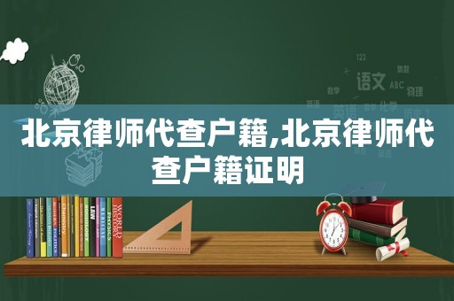 北京律師代查戶籍,北京律師代查戶籍證明