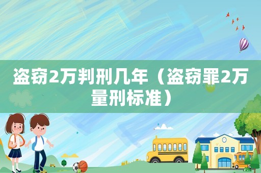 盜竊2萬判刑幾年（盜竊罪2萬量刑標準）
