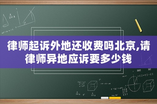 律師起訴外地還收費嗎北京,請律師異地應訴要多少錢
