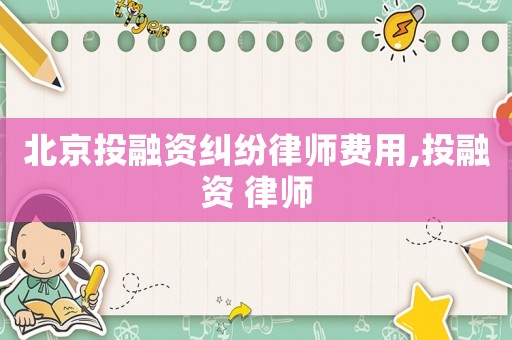 北京投融資糾紛律師費用,投融資 律師