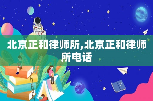 北京正和律師所,北京正和律師所電話