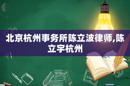 北京杭州事務所陳立波律師,陳立宇杭州
