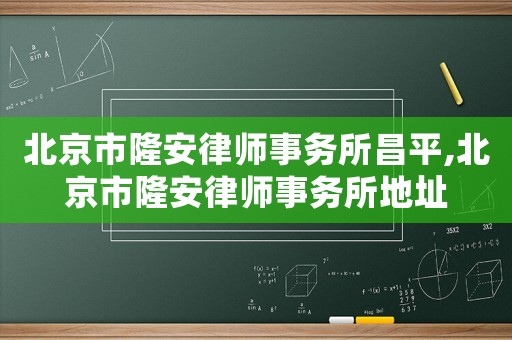 北京市隆安律師事務(wù)所昌平,北京市隆安律師事務(wù)所地址