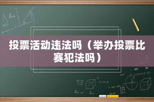 投票活動違法嗎（舉辦投票比賽犯法嗎）